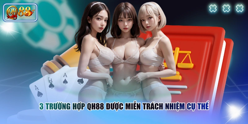 Miễn trừ trách nhiệm QH88 2 3 trường hợp QH88 được miễn trách nhiệm cụ thể