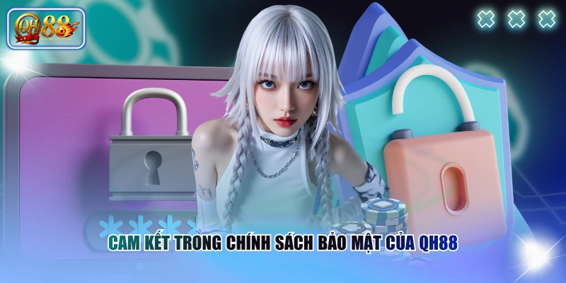 Chính sách bảo mật QH88 1 Cam kết trong chính sách bảo mật của QH88
